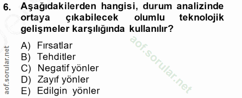 6. soru: Aşağıdakilerden hangisi, durum analizinde ortaya çıkabilecek olumlu teknolojik gelişmeler karşılığında kullanılır? A)…
