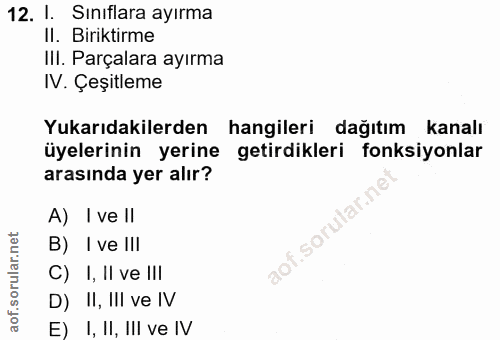12. soru: I. Sınıflara ayırma Il. Biriktirme Ill. Parçalara ayırma IV. Çeşitleme Yukarıdakilerden hangileri dağıtım kanalı üyel…
