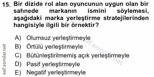 15. soru: Bir dizide rol alan oyuncunun uygun olan bir sahnede markanın ismini söylemesi, aşağıdaki marka yerleştirme stratejil…