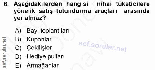 6. soru: Aşağıdakilerden hangisi nihai tüketicilere yönelik satış tutundurma araçları arasinda yer almaz? A) Bayi toplantıları…