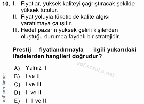 10. soru: I. Fiyatlar, yüksek kaliteyi çağrıştıracak şekilde yüksek tutulur. II. Fiyat yoluyla tüketicide kalite algısı yaratıl…