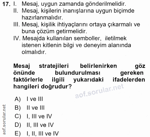 17. soru: I. Mesaj, uygun zamanda gönderilmelidir. II. Mesaj, kişilerin inanışlarına uygun biçimde hazırlanmalıdır. Ill. Mesaj,…