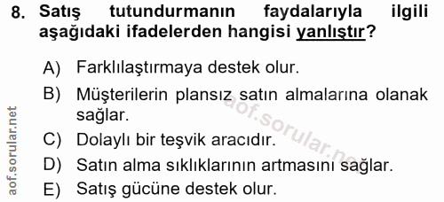 8. soru: Satış tutundurmanın faydalarıyla ilgili aşağıdaki ifadelerden hangisi yanlıştır? A) Farklılaştırmaya destek olur. B)…