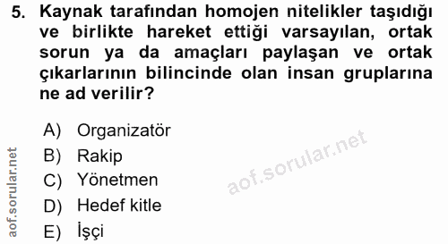 5. soru: Kaynak tarafından homojen nitelikler taşıdığı ve birlikte hareket ettiği varsayılan, ortak sorun ya da amaçları payla…
