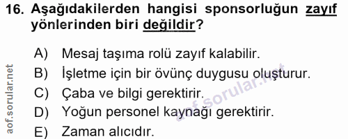 16. soru: Aşağıdakilerden hangisi sponsorluğun zayıf yönlerinden biri değildir? A) Mesaj taşıma rolü zayıf kalabilir. B) İşletm…