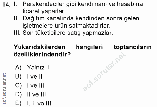 14. soru: I. Perakendeciler gibi kendi nam ve hesabına ticaret yaparlar. II. Dağıtım kanalında kendinden sonra gelen işletmeler…