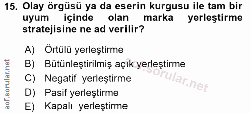 15. soru: Olay örgüsü ya da eserin kurgusu ile tam bir uyum içinde olan marka m yerleştirme stratejisine ne ad verilir? A) Örtü…