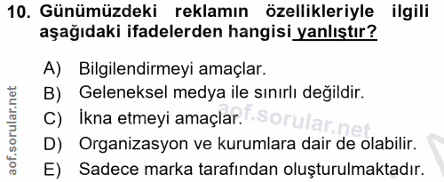10. soru: Günümüzdeki reklamın özellikleriyle ilgili aşağıdaki ifadelerden hangisi yanlıştır? A) Bilgilendirmeyi amaçlar. B) Ge…