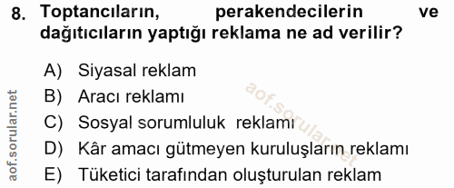 8. soru: Toptancıların, perakendecilerin ve dağıtıcıların yaptığı reklama ne ad verilir? A) Siyasal reklam B) Aracı reklamı C)…