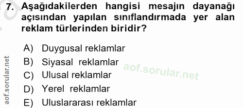 7. soru: Aşağıdakilerden hangisi mesajın dayanağı açısından yapılan sınıflandırmada yer alan reklam türlerinden biridir? B) Si…