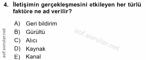 4. soru: İletişimin gerçekleşmesini etkileyen her türlü faktöre ne ad verilir? A) Geri bildirim B) Gürültü C) Alıcı D) Kaynak…
