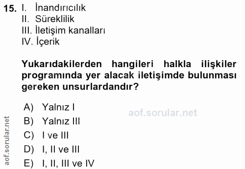 15. soru: I. Inandırıcılik II. Süreklilik Ill. Iletişim kanalları IV. Içerik Yukarıdakilerden hangileri halkla ilişkiler progra…