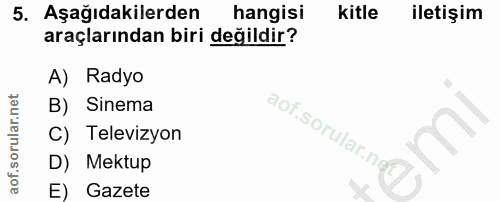 5. soru: Aşağıdakilerden hangisi Kitle iletişim araçlarından biri değildir? A) Radyo B) Sinema C) Televizyon D) Mektup E) Gazete