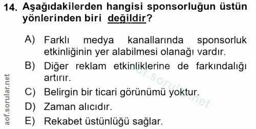 14. soru: Aşağıdakilerden hangisi sponsorluğun üstün yönlerinden biri değildir? A) Farklı medya kanallarında sponsorluk etkinli…