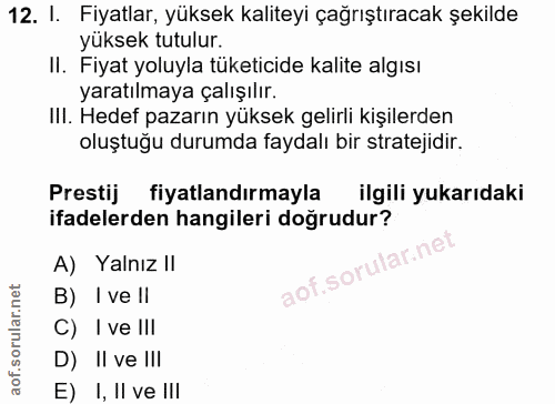 12. soru: I. Fiyatlar, yüksek kaliteyi çağrıştıracak şekilde yüksek tutulur. II. Fiyat yoluyla tüketicide kalite algısı yaratıl…
