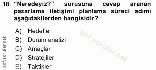 18. soru: "Neredeyiz?" sorusuna cevap aranan pazarlama iletişimi planlama süreci adımı aşağıdakilerden hangisidir? A) Hedefler…