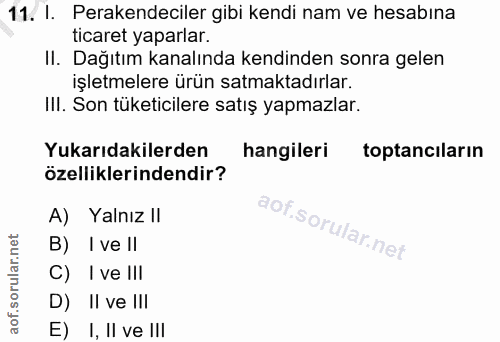 11. soru: I. Perakendeciler gibi kendi nam ve hesabına ticaret yaparlar. II. Dağıtım kanalında kendinden sonra gelen işletmeler…