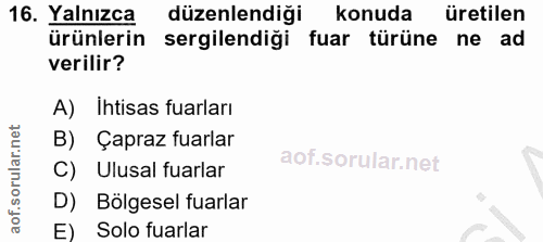 16. soru: Yalnızca düzenlendiği konuda üretilen ürünlerin sergilendiği fuar türüne ne ad verilir? A) Ihtisas fuarları B) Çapraz…