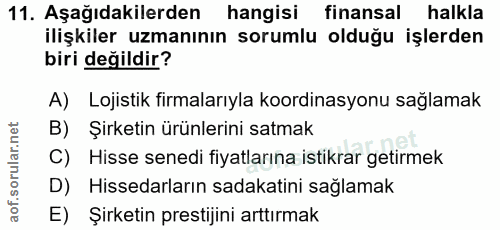 11. soru: Aşağıdakilerden hangisi finansal halkla ilişkiler uzmanının sorumlu olduğu işlerden biri değildir? A) Lojistik firmal…