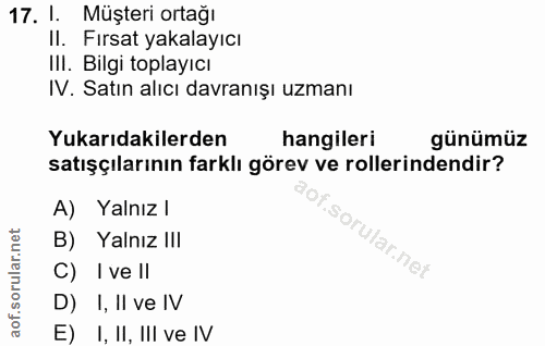 17. soru: 1. Müşteri ortağı Il. Fırsat yakalayıcı IlI. Bilgi toplayıcı IV. Satın alıcı davranışı uzmanı Yukarıdakilerden hangil…