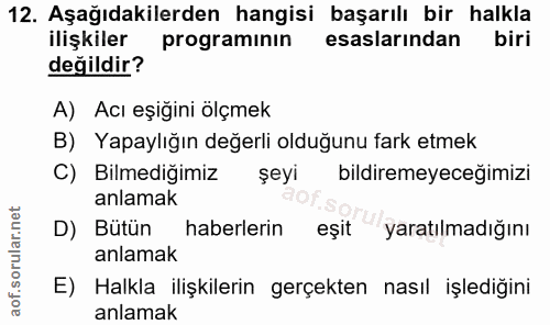12. soru: Aşağıdakilerden hangisi başarılı bir halkla ilişkiler programinın esaslarından biri değildir? A) Acı eşiğini ölçmek B…