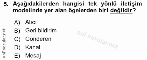 5. soru: Aşağıdakilerden hangisi tek yönlü iletişim modelinde yer alan ögelerden biri değildir? A) Alıcı B) Geri bildirim C) G…