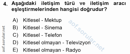 4. soru: Aşağıdaki iletişim türü ve iletişim araci eşleştirmelerinden hangisi doğrudur? A) Kitlesel - Mektup B) Kitlesel - Sin…