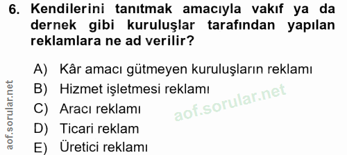 6. soru: Kendilerini tanıtmak amacıyla vakıf ya da dernek gibi kuruluşlar tarafından yapılan reklamlara ne ad verilir? A) Kâr…