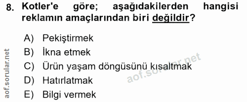 8. soru: Kotler'e göre; aşağıdakilerden hangisi reklamın amaçlarından biri değildir? A) Pekiştirmek B) Ikna etmek 1e C) Ürün y…