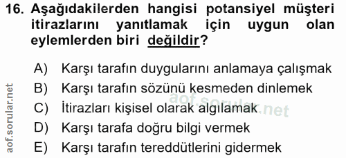 16. soru: Aşağıdakilerden hangisi potansiyel müşteri itirazlarını yanıtlamak için uygun olan eylemlerden biri değildir? A) Karş…