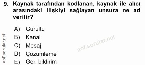9. soru: Kaynak tarafından kodlanan, kaynak ile alıcı arasındaki ilişkiyi sağlayan unsura ne ad verilir? A) Gürültü B) Kanal C…