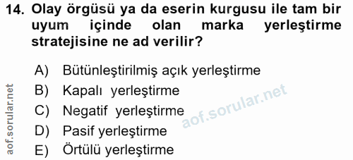 14. soru: Olay örgüsü ya da eserin kurgusu ile tam bir uyum içinde olan markam yerleştirme stratejisine ne ad verilir? A) Bütün…