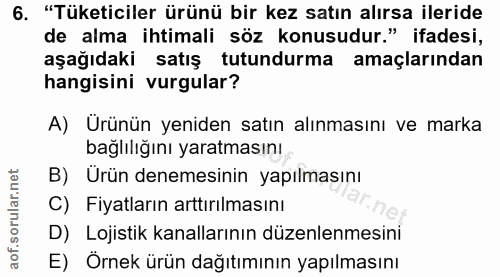 6. soru: "Tüketiciler ürünü bir kez satın alırsa ileride de alma ihtimali söz konusudur." ifadesi, aşağıdaki satış tutundurma…