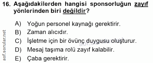 16. soru: Aşağıdakilerden hangisi sponsorluğun zayıf yönlerinden biri değildir? A) Yoğun personel kaynağı gerektirir. B) Zaman…