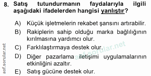 8. soru: Satış tutundurmanın faydalarıyla ilgili aşağıdaki ifadelerden hangisi yanlıştır? A) Küçük işletmelerin rekabet şansın…