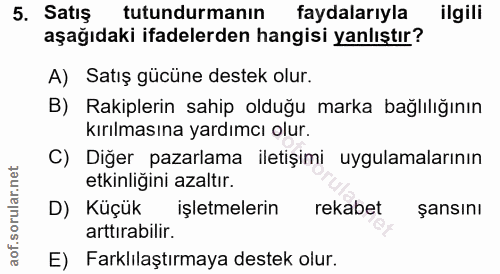 5. soru: Satış tutundurmanın faydalarıyla ilgili aşağıdaki ifadelerden hangisi yanlıştır? A) Satış gücüne destek olur. B) Raki…