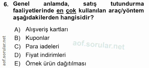 6. soru: Genel anlamda, satış tutundurma faaliyetlerinde en çok kullanılan araç/yöntem aşağıdakilerden hangisidir? A) Alışveri…