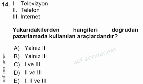 14. soru: 1. Televizyon II. Telefon III. İnternet Yukarıdakilerden hangileri doğrudan pazarlamada kullanılan araçlardandır? A)…
