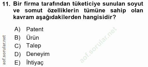 11. soru: Bir firma tarafından tüketiciye sunulan soyut ve somut özelliklerin tümüne sahip olan kavram aşağıdakilerden hangisid…
