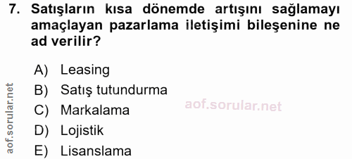 7. soru: Satışların kısa dönemde artışını sağlamayı amaçlayan pazarlama iletişimi bileşenine ne ad verilir? A) Leasing B) Sati…