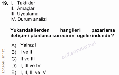 19. soru: 1. . Taktikler Il. Amaçlar III. Uygulama IV. Durum analizi Yukarıdakilerden hangileri pazarlama iletişimi planlama sü…