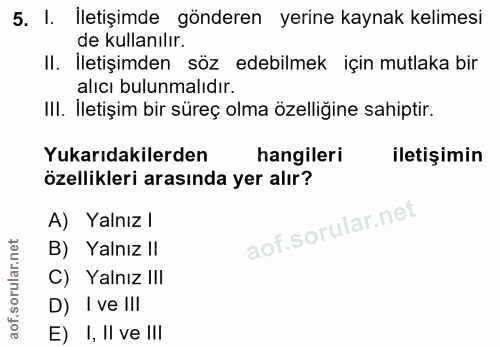 5. soru: I. İletişimde gönderen yerine kaynak kelimesi de kullanılır. II. Iletişimden söz edebilmek için mutlaka bir alıcı bul…