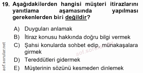 19. soru: Aşağıdakilerden hangisi müşteri itirazlarını yanıtlama aşamasında yapılması gerekenlerden biri değildir? A) Duyguları…