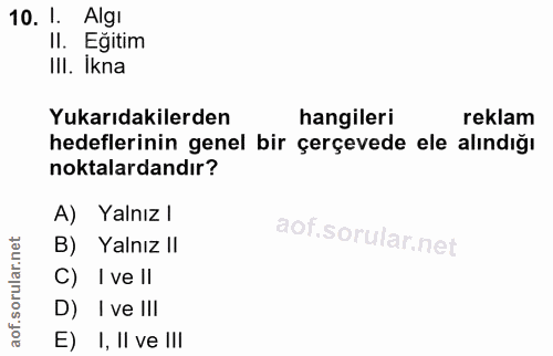 10. soru: 1. Algı II. Eğitim III. Ikna Yukarıdakilerden hangileri reklam hedeflerinin genel bir çerçevede ele alındığı noktalar…