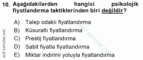 10. soru: Aşağıdakilerden hangisi psikolojik fiyatlandırma taktiklerinden biri değildir? A) Talep odaklı fiyatlandırma B) Küsur…