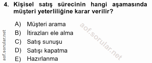 4. soru: Kişisel satış sürecinin hangi aşamasında müşteri yeterliliğine karar verilir? A) Müşteri arama B) itirazları ele alma…