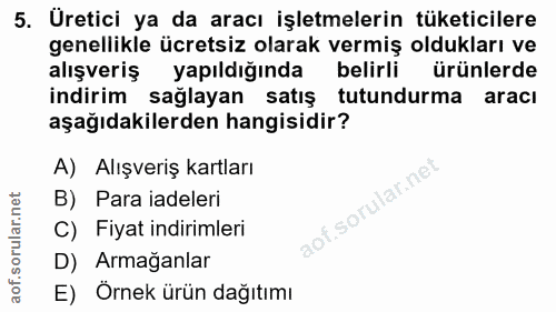 5. soru: Üretici ya da aracı işletmelerin tüketicilere genellikle ücretsiz olarak vermiş oldukları ve alışveriş yapıldığında b…