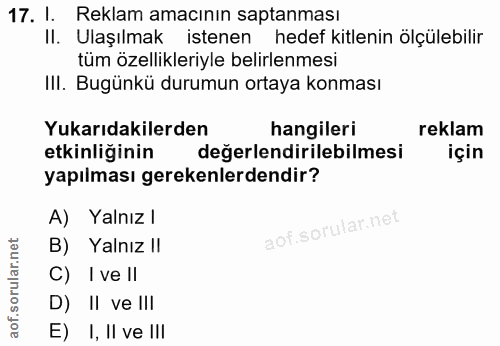 17. soru: l. Reklam amacının saptanması Il. Ulaşılmak istenen hedef kitlenin ölçülebilir tüm özellikleriyle belirlenmesi III. B…