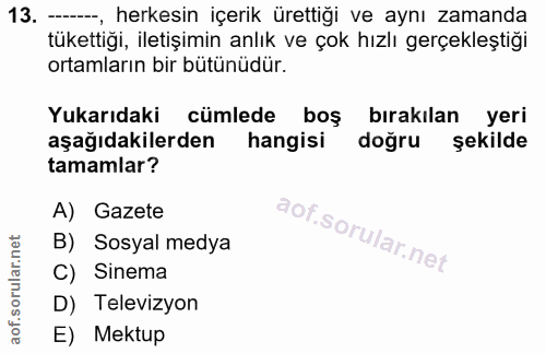 13. soru: —, herkesin içerik ürettiği ve aynı zamanda tükettiği, iletişimin anlık ve çok hızlı gerçekleştiği ortamların bir büt…