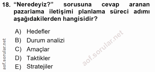 18. soru: "Neredeyiz?" sorusuna cevap aranan pazarlama iletişimi planlama süreci adımı aşağıdakilerden hangisidir? A) Hedefler…